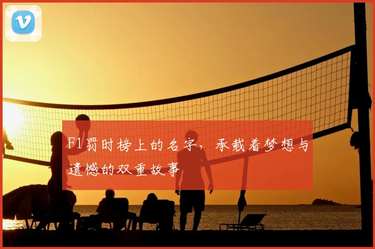 F1罚时榜上的名字,承载着梦想与遗憾的双重故事