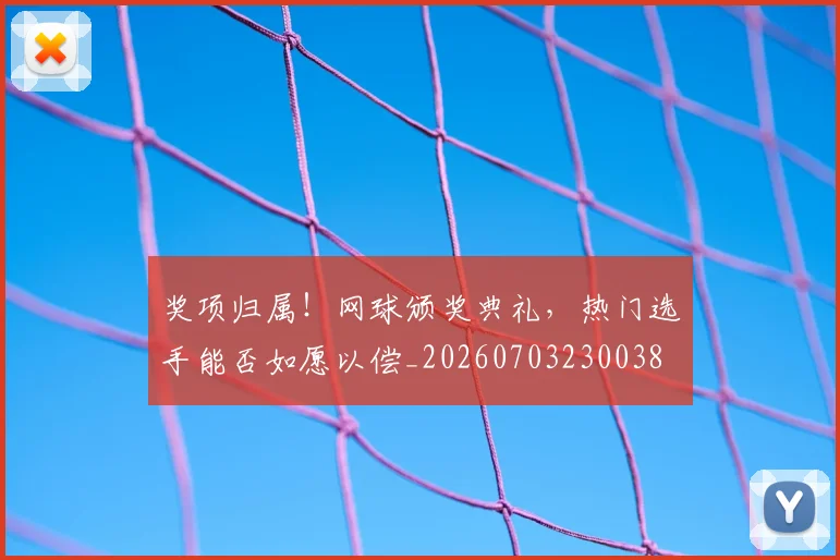 奖项归属！网球颁奖典礼，热门选手能否如愿以偿_20260703230038