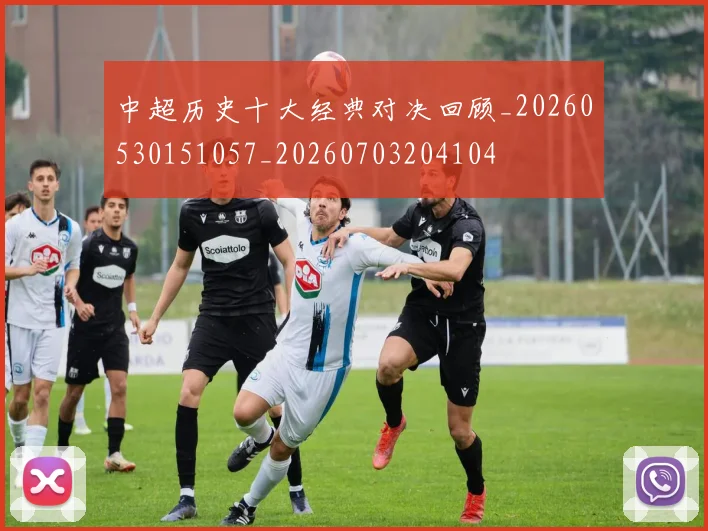 中超历史十大经典对决回顾_20260530151057_20260703204104