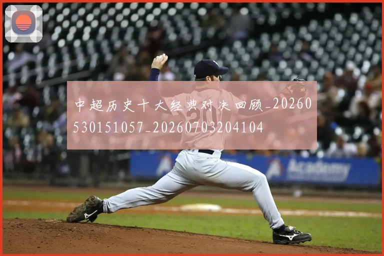 中超历史十大经典对决回顾_20260530151057_20260703204104