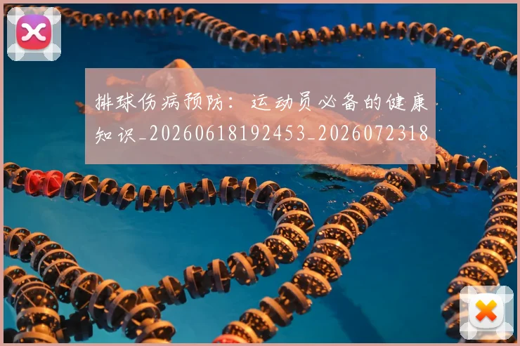 排球伤病预防:运动员必备的健康知识_20260618192453_20260723183212