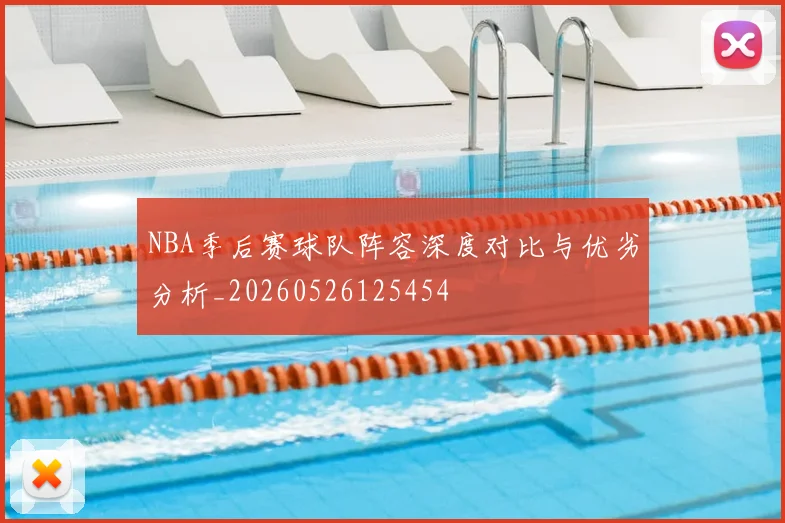 NBA季后赛球队阵容深度对比与优劣分析_20260526125454