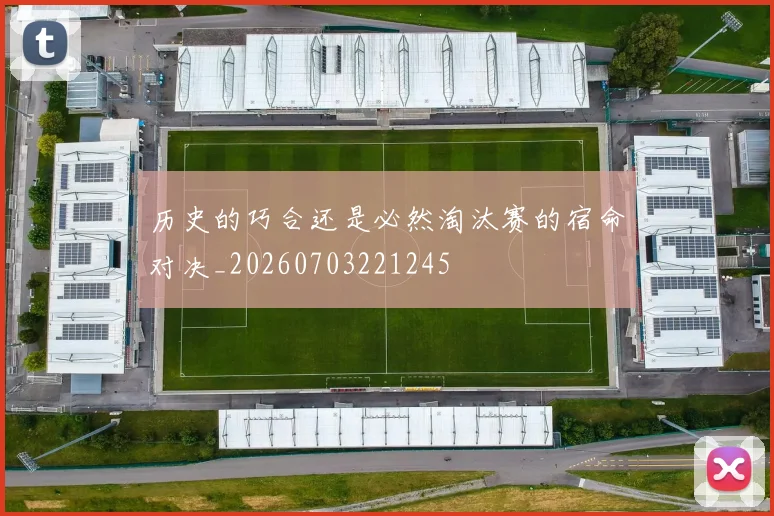历史的巧合还是必然淘汰赛的宿命对决_20260703221245
