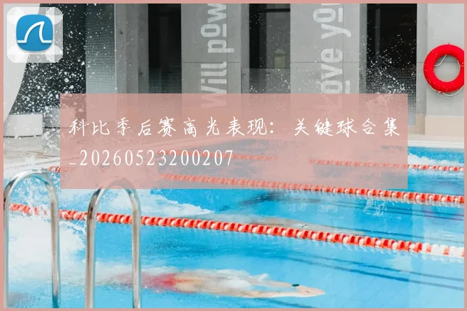 科比季后赛高光表现：关键球合集_20260523200207